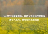 CSGO女生专属英语名，从枪火竞技的符号到专属个人名片，藏着你的态度密码