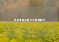逆战生存战中的女英雄探秘