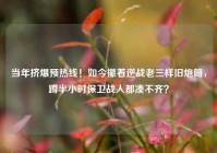 当年挤爆预热线！如今攥着逆战老三样旧炮筒，蹲半小时保卫战人都凑不齐？