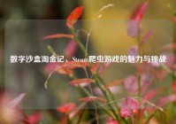 数字沙盒淘金记，Steam爬虫游戏的魅力与挑战