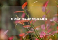 换电脑后的英雄联盟账号新体验