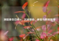 深陷使命召唤16，沉迷缘由、体验与教程探寻
