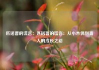 匹诺曹的谎言：匹诺曹的谎言：从小木偶到真人的成长之路
