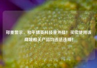 郑重警示，和平精英科技是外挂！买卖使用该商城相关产品均违法违规！