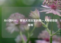 从CF到PUBG，穿越火线玩家的第一人称绝地新旅程