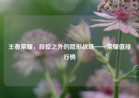 王者荣耀，段位之外的隐形战场——荣耀值排行榜