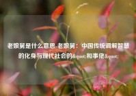 老娘舅是什么意思-老娘舅：中国传统调解智慧的化身与现代社会的"和事佬"