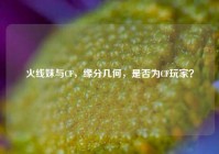 火线妹与CF，缘分几何，是否为CF玩家？