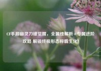 CF手游幽灵刀锋觉醒，全属性解析+专属进阶攻略 解锁终极形态称霸生化！