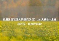 拆塔狂魔牧魂人约里克头疼？LOL3大核心+全分段对位，直接拆他墓！