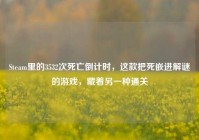 Steam里的3532次死亡倒计时，这款把死嵌进解谜的游戏，藏着另一种通关