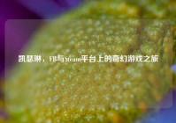 凯瑟琳，FB与Steam平台上的奇幻游戏之旅