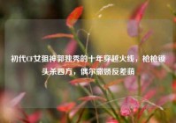 初代CF女狙神郭独秀的十年穿越火线，枪枪锁头杀四方，偶尔撒娇反差萌