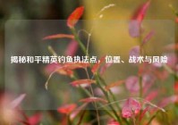 揭秘和平精英钓鱼执法点，位置、战术与风险