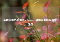 车库里的热血青春，Steam不可错过的修车游戏盘点