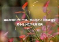 屏幕两端的小红小绿，我与陌生人的温柔暗号及小绿小红手机版相关