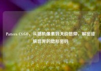 Pattern CS:GO，从随机像素到天价信仰，解密皮肤世界的隐形密码