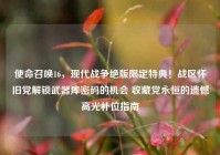 使命召唤16，现代战争绝版限定特典！战区怀旧党解锁武器库密码的机会 收藏党永恒的遗憾高光补位指南