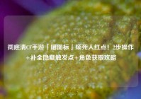彻底清CF手游「喵图标」烦死人红点！2步操作+补全隐藏触发点+角色获取攻略