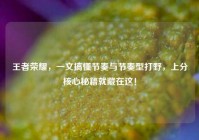 王者荣耀，一文搞懂节奏与节奏型打野，上分核心秘籍就藏在这！