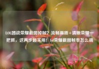 LOL团战荣耀截图掉帧？流畅画质+清晰荣耀一把抓，这两步超实用！lol荣耀截图帧率怎么调