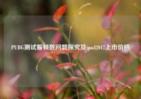 PUBG测试服帧数问题探究及ipad2017上市价格