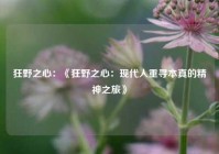 狂野之心：《狂野之心：现代人重寻本真的精神之旅》
