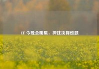 CF 今晚全明星，押注抉择难题