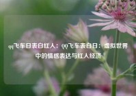 qq飞车日表白红人：QQ飞车表白日：虚拟世界中的情感表达与红人经济
