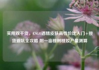 实用双干货，CSGO酒精皮肤高性价比入门+挑货避坑全攻略 附一亩桃树桃胶产量测算