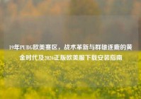 19年PUBG欧美赛区，战术革新与群雄逐鹿的黄金时代及2026正版欧美服下载安装指南
