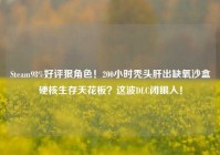 Steam98%好评狠角色！200小时秃头肝出缺氧沙盒硬核生存天花板？这波DLC闭眼入！