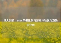 深入剖析，PUBG平板比例与游戏体验优化及助手介绍