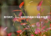 蒸汽时代，Steam 游戏中的森林卡车运木传奇