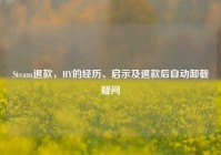 Steam退款，HY的经历、启示及退款后自动卸载疑问