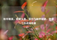 和平精英，隐藏头盔、背包与胸甲秘籍，塑造个性战场形象