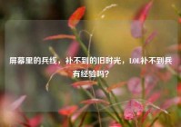 屏幕里的兵线，补不到的旧时光，LOL补不到兵有经验吗？