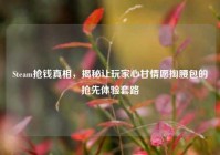 Steam抢钱真相，揭秘让玩家心甘情愿掏腰包的抢先体验套路