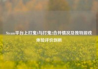 Steam平台上打鬼1与打鬼2合并情况及独特游戏体验评价剖析