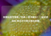 别猜玩和平精英「吃鸡」掉不掉分！一篇说透段位/综合评分掉分核心机制