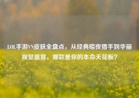 LOL手游VN皮肤全盘点，从经典暗夜猎手到华丽视觉盛宴，哪款是你的本命天花板？