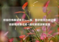 校园恐怖解谜黑羊Steam版，教学楼天台超详解锁剧情场景攻略+避坑敏感误解提醒
