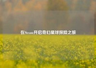 在Steam开启奇幻星球探险之旅