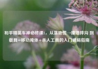 和平精英车神必修课1，从落地慌→撞墙摔沟 到载具=移动掩体+杀人工具的入门破局指南