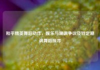 和平精英舞蹈动作，娱乐与嘲讽争议及特定嘲讽舞蹈探寻