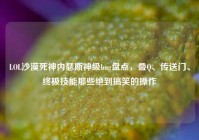 LOL沙漠死神内瑟斯神级bug盘点，叠Q、传送门、终极技能那些绝到搞笑的操作