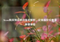 Steam购买饰品移动版全解析，交易报价位置及便捷体验