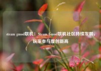 steam gmod联机：Steam Gmod联机社区持续发展，玩家参与度创新高