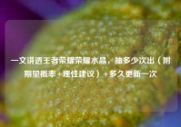 一文讲透王者荣耀荣耀水晶，抽多少次出（附期望概率+理性建议）+多久更新一次