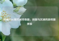 探秘PUBG现代城市地图，创新与沉浸的游戏新体验